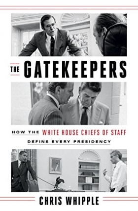 Chris Whipple | THE GATEKEEPERS: HOW THE WHITE HOUSE CHIEFS OF STAFF DEFINE EVERY PRESIDENCY