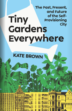 Kate Brown in conversation with Dr. Helen Anne Curry - Tiny Gardens Everywhere
