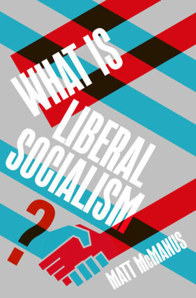 Matt McManus – What Is Liberal Socialism?
