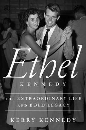Kerry Kennedy – Ethel Kennedy: The Extraordinary Life and Bold Legacy